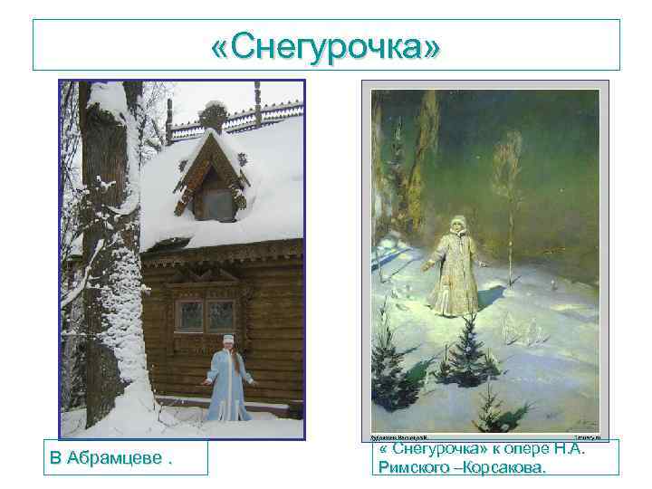  «Снегурочка» В Абрамцеве. « Снегурочка» к опере Н. А. Римского –Корсакова. 