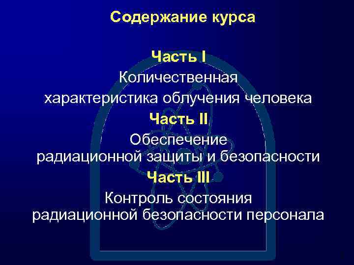 Содержание курса Часть I Количественная характеристика облучения человека Часть II Обеспечение радиационной защиты и