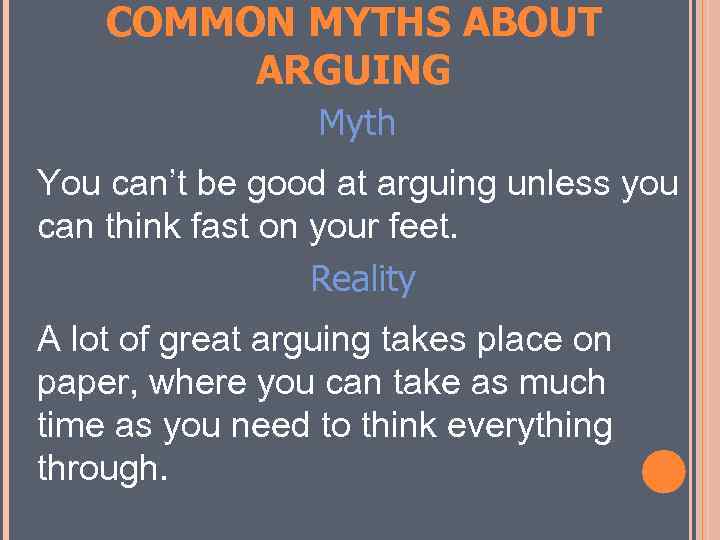 COMMON MYTHS ABOUT ARGUING Myth You can’t be good at arguing unless you can