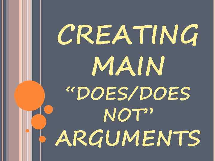CREATING MAIN “DOES/DOES NOT” ARGUMENTS 