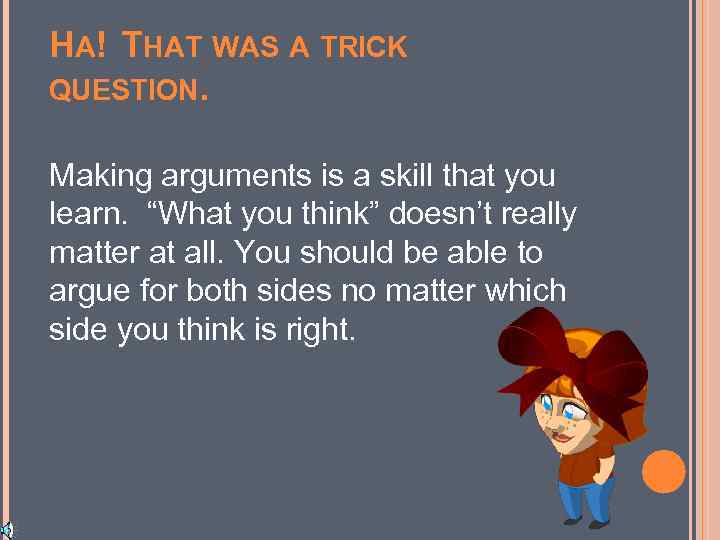 HA! THAT WAS A TRICK QUESTION. Making arguments is a skill that you learn.