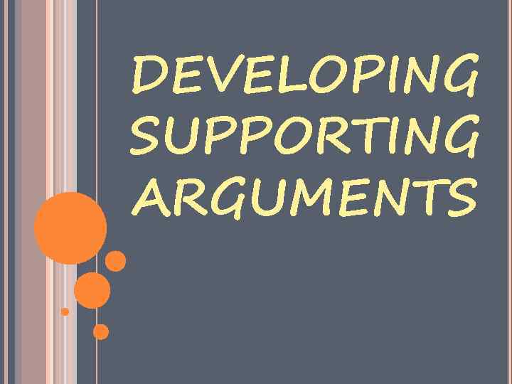 DEVELOPING SUPPORTING ARGUMENTS 