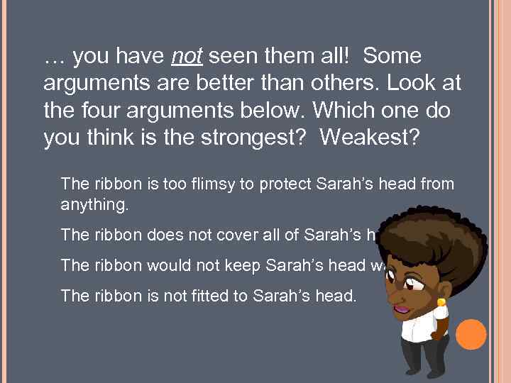 … you have not seen them all! Some arguments are better than others. Look