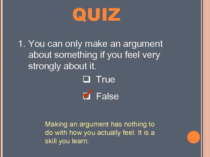 MINI QUIZ 1. You can only make an argument about something if you feel