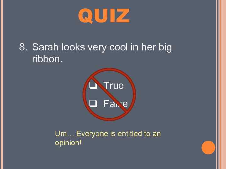 MINI QUIZ 8. Sarah looks very cool in her big ribbon. True False Um…