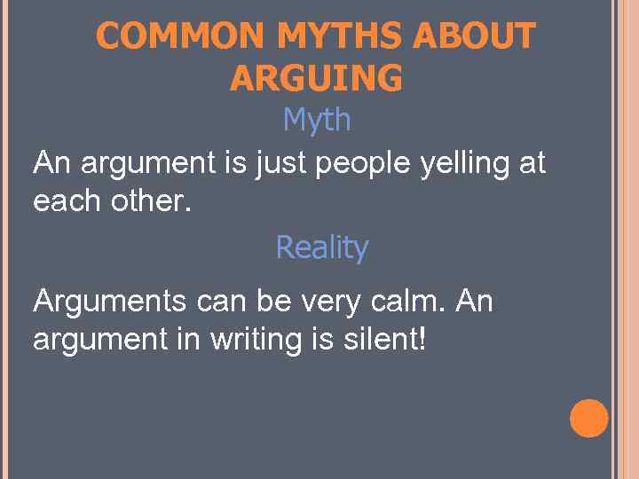 COMMON MYTHS ABOUT ARGUING Myth An argument is just people yelling at each other.
