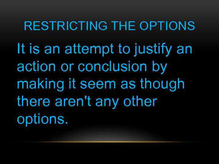 RESTRICTING THE OPTIONS It is an attempt to justify an action or conclusion by