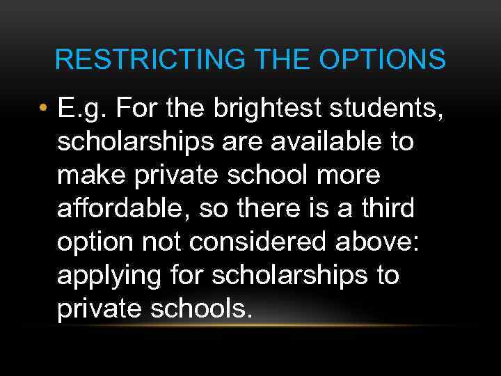 RESTRICTING THE OPTIONS • E. g. For the brightest students, scholarships are available to