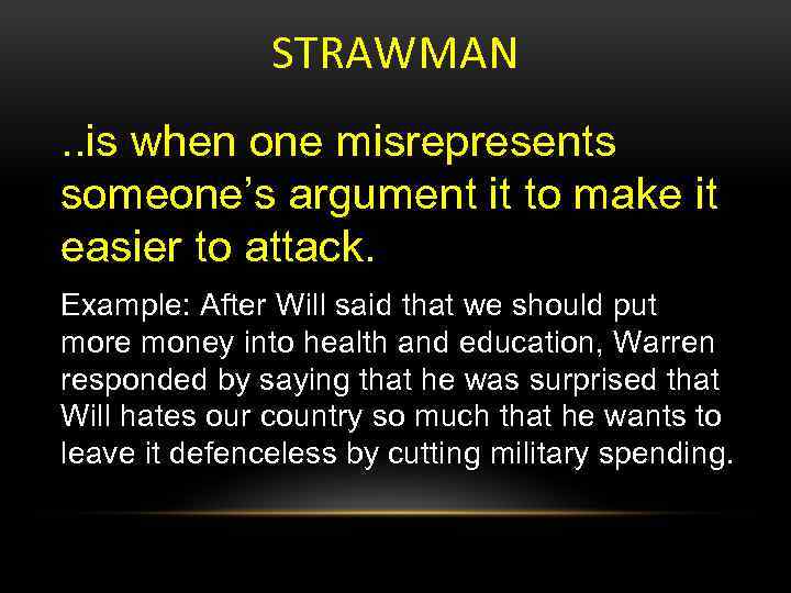 STRAWMAN. . is when one misrepresents someone’s argument it to make it easier to