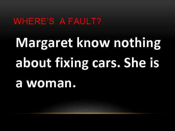WHERE’S A FAULT? Margaret know nothing about fixing cars. She is a woman. 