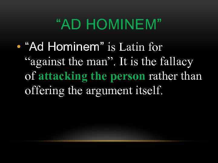 “AD HOMINEM” • “Ad Hominem” is Latin for “against the man”. It is the