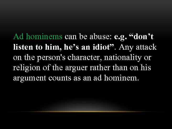 Ad hominems can be abuse: e. g. “don’t listen to him, he’s an idiot”.