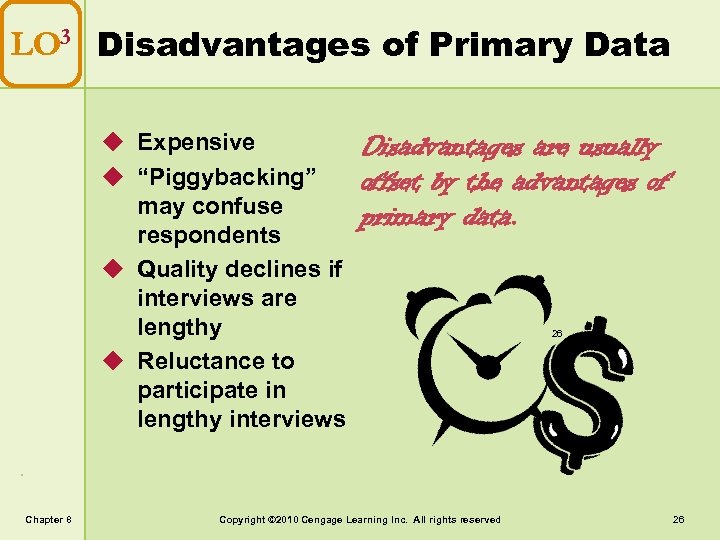 LO 3 Disadvantages of Primary Data u Expensive u “Piggybacking” may confuse respondents u
