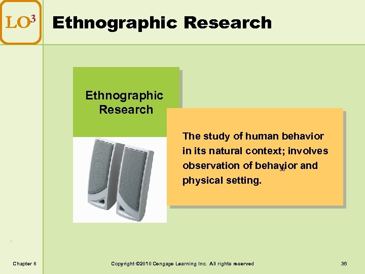 LO 3 Ethnographic Research The study of human behavior in its natural context; involves