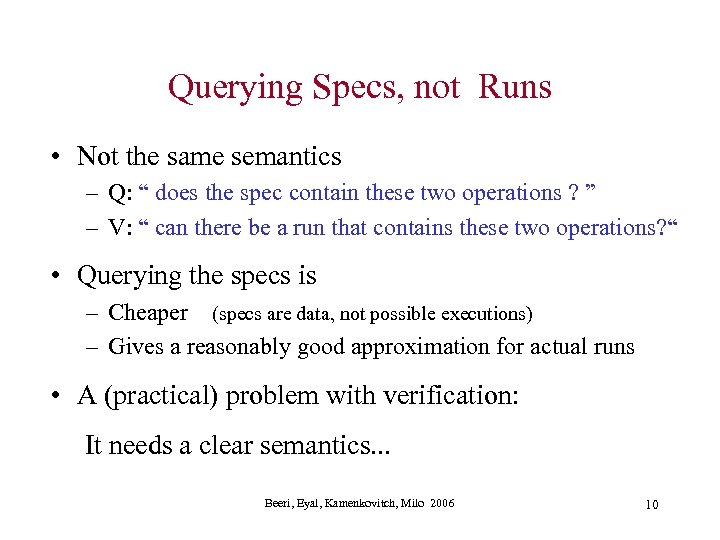 Querying Specs, not Runs • Not the same semantics – Q: “ does the