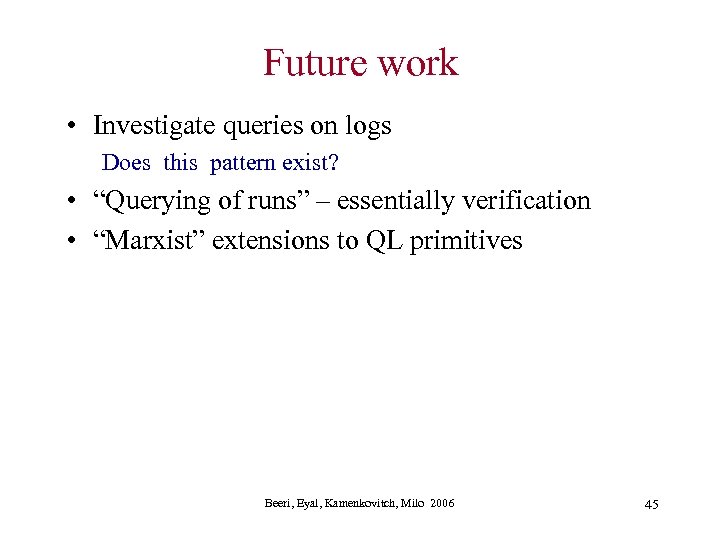 Future work • Investigate queries on logs Does this pattern exist? • “Querying of