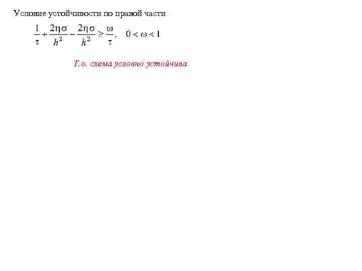 Условие устойчивости по правой части Т. о. схема условно устойчива 