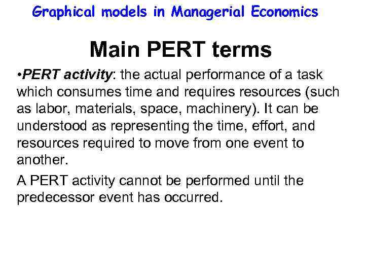 Graphical models in Managerial Economics Main PERT terms • PERT activity: the actual performance