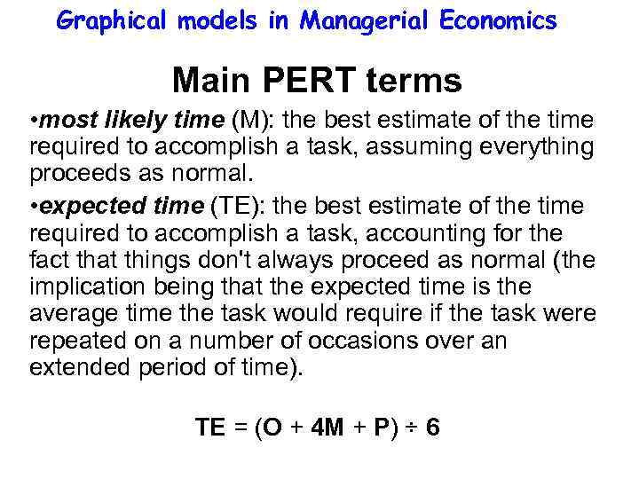 Graphical models in Managerial Economics Main PERT terms • most likely time (M): the