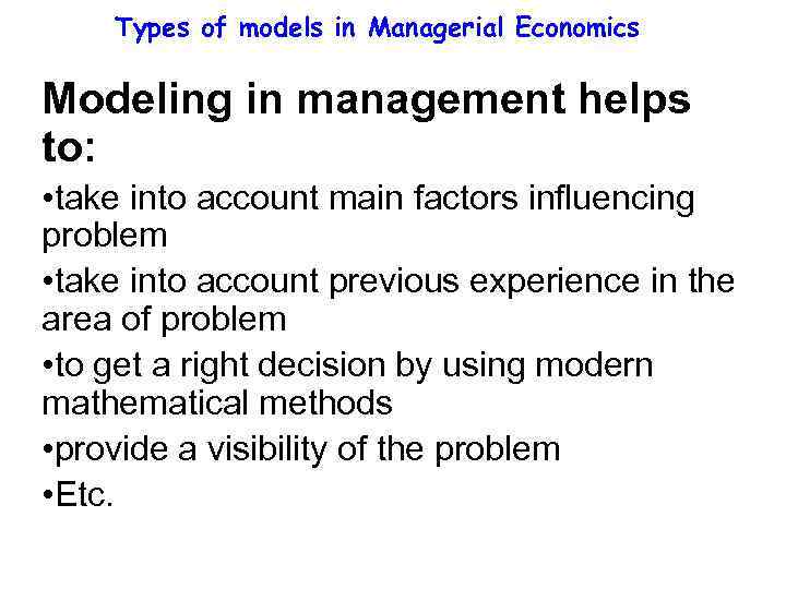 Types of models in Managerial Economics Modeling in management helps to: • take into