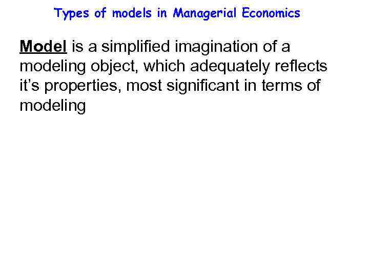 Types of models in Managerial Economics Model is a simplified imagination of a modeling