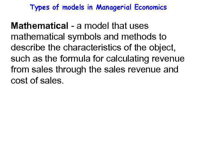 Types of models in Managerial Economics Mathematical - a model that uses mathematical symbols