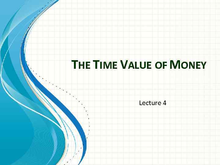 THE TIME VALUE OF MONEY Lecture 4 