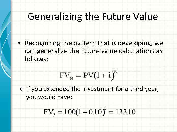 Generalizing the Future Value • Recognizing the pattern that is developing, we can generalize
