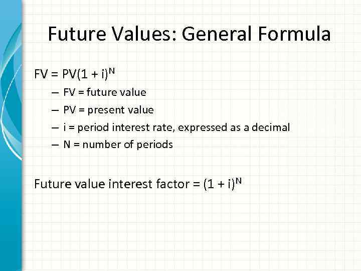 Future Values: General Formula FV = PV(1 + i)N – – FV = future