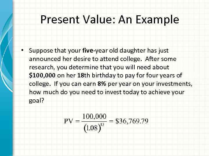Present Value: An Example • Suppose that your five-year old daughter has just announced
