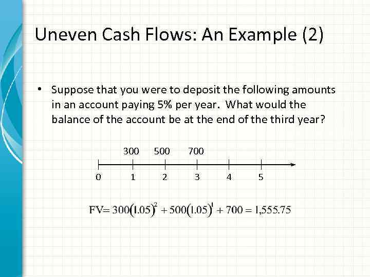 Uneven Cash Flows: An Example (2) • Suppose that you were to deposit the