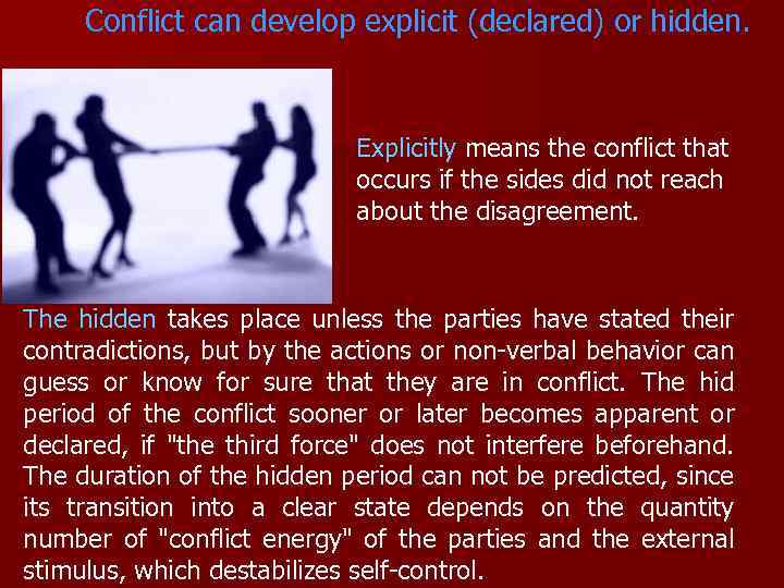 Conflict can develop explicit (declared) or hidden. Explicitly means the conflict that occurs if