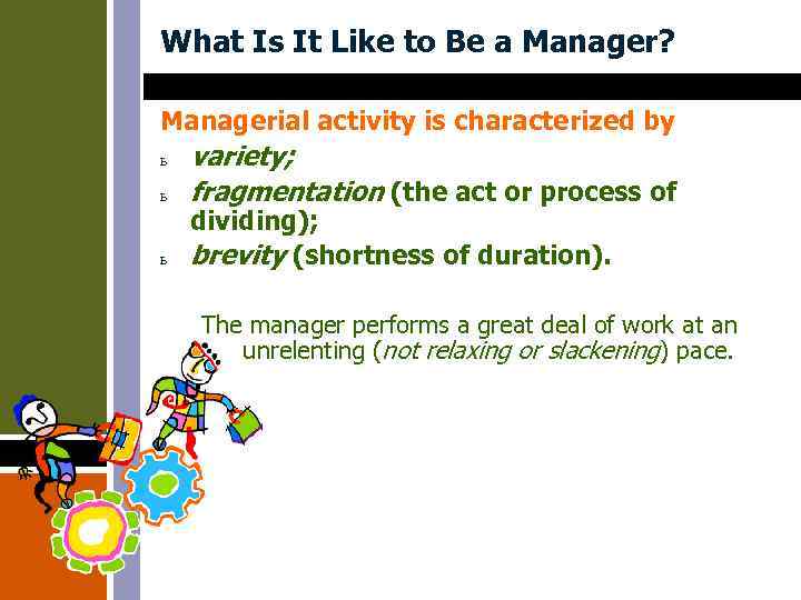 What Is It Like to Be a Manager? Managerial activity is characterized by ь