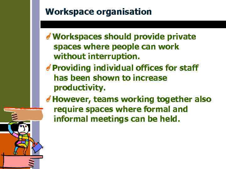 Workspace organisation Workspaces should provide private spaces where people can work without interruption. Providing