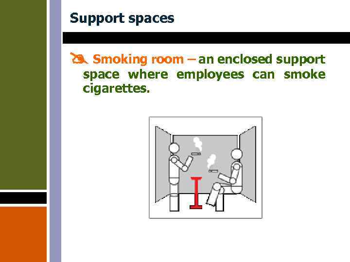 Support spaces Smoking room – an enclosed support space where employees can smoke cigarettes.