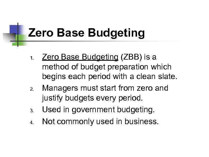 Zero Base Budgeting 1. 2. 3. 4. Zero Base Budgeting (ZBB) is a method