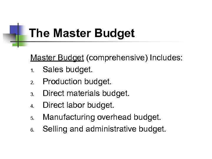 The Master Budget (comprehensive) Includes: 1. Sales budget. 2. Production budget. 3. Direct materials