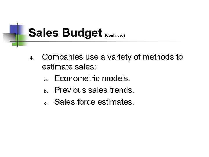 Sales Budget 4. (Continued) Companies use a variety of methods to estimate sales: a.