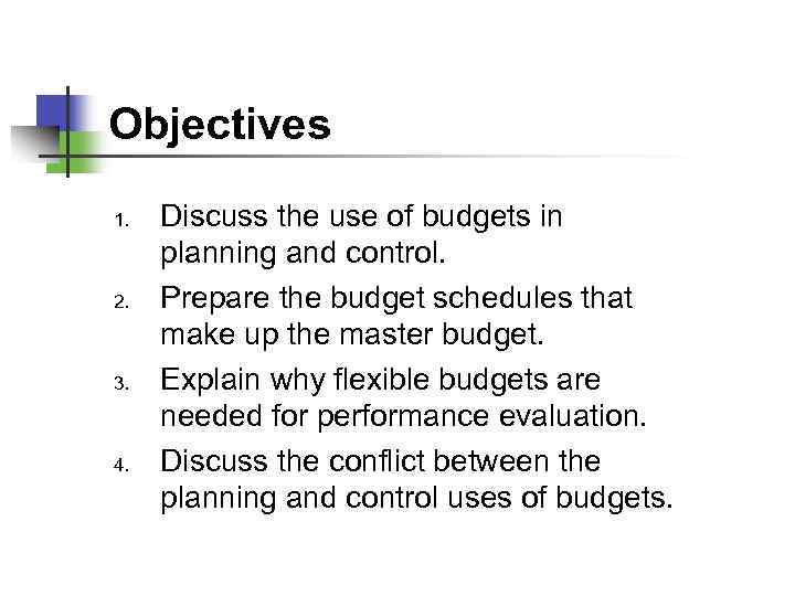 Objectives 1. 2. 3. 4. Discuss the use of budgets in planning and control.