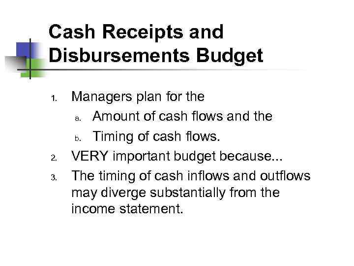 Cash Receipts and Disbursements Budget 1. 2. 3. Managers plan for the a. Amount