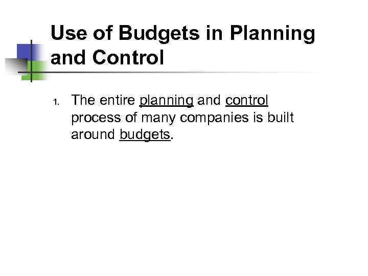 Use of Budgets in Planning and Control 1. The entire planning and control process