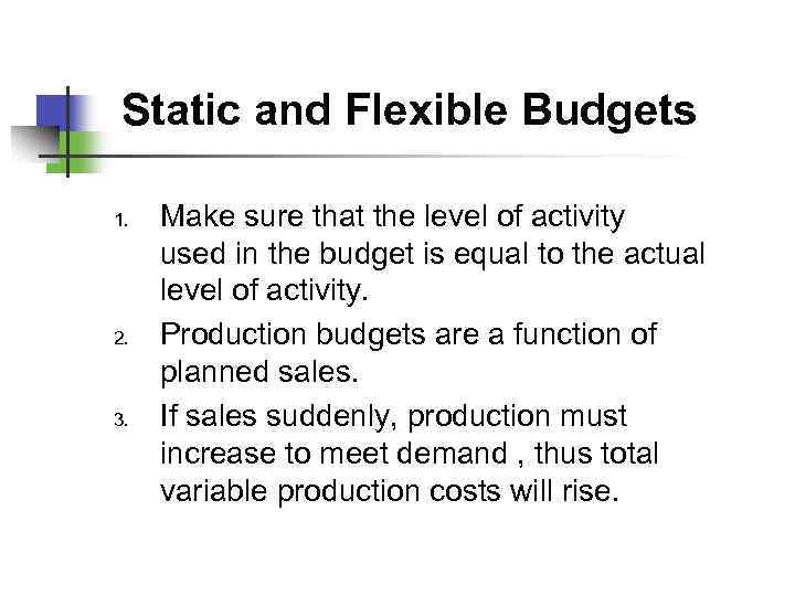 Static and Flexible Budgets 1. 2. 3. Make sure that the level of activity