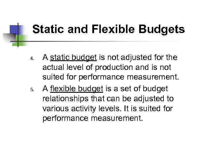 Static and Flexible Budgets 4. 5. A static budget is not adjusted for the