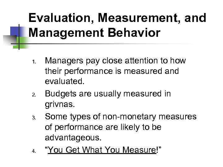 Evaluation, Measurement, and Management Behavior 1. 2. 3. 4. Managers pay close attention to