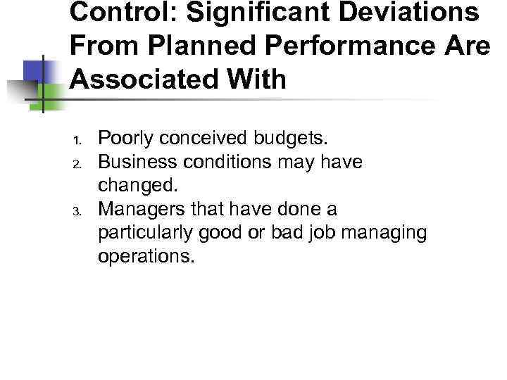 Control: Significant Deviations From Planned Performance Are Associated With 1. 2. 3. Poorly conceived