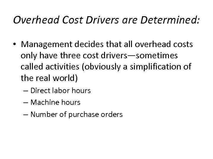 Overhead Cost Drivers are Determined: • Management decides that all overhead costs only have