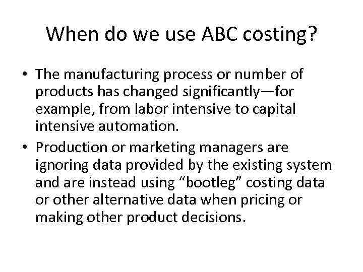 When do we use ABC costing? • The manufacturing process or number of products