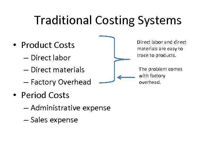 Traditional Costing Systems • Product Costs – Direct labor – Direct materials – Factory