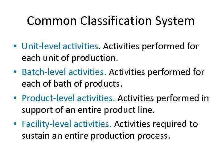 Common Classification System • Unit-level activities. Activities performed for each unit of production. •