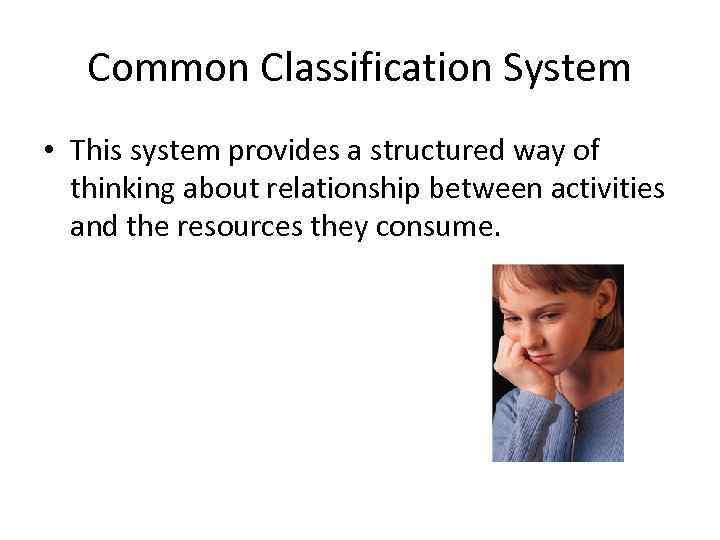 Common Classification System • This system provides a structured way of thinking about relationship